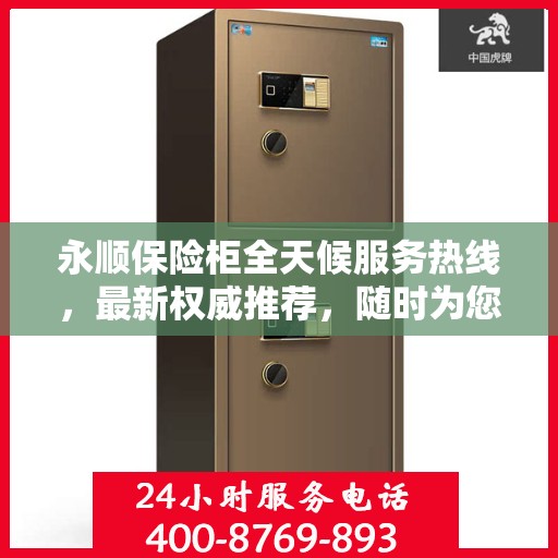 永顺保险柜全天候服务热线，最新权威推荐，随时为您解答疑问