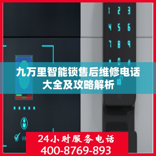 九万里智能锁售后维修电话大全及攻略解析