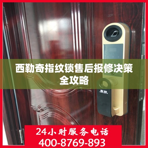 西勒奇指纹锁售后报修决策全攻略