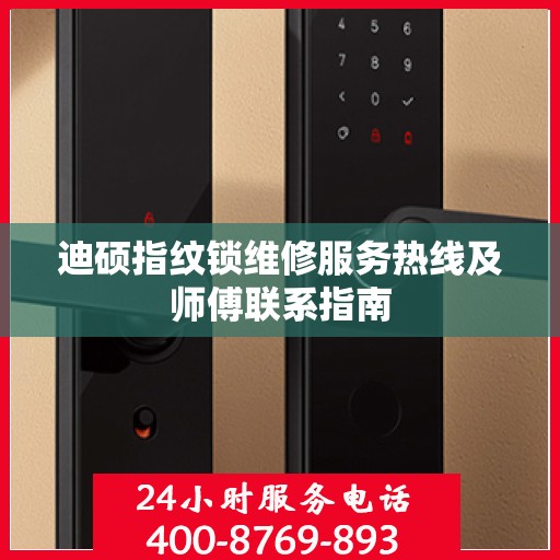 迪硕指纹锁维修服务热线及师傅联系指南