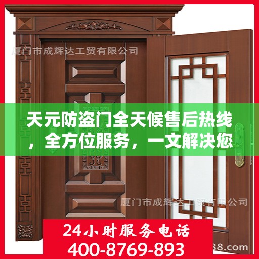 天元防盗门全天候售后热线，全方位服务，一文解决您的所有疑问