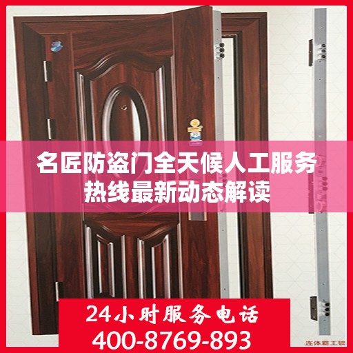 名匠防盗门全天候人工服务热线最新动态解读