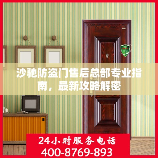 沙驰防盗门售后总部专业指南，最新攻略解密