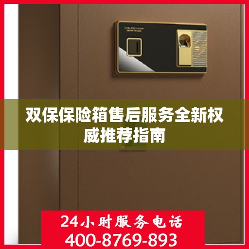 双保保险箱售后服务全新权威推荐指南