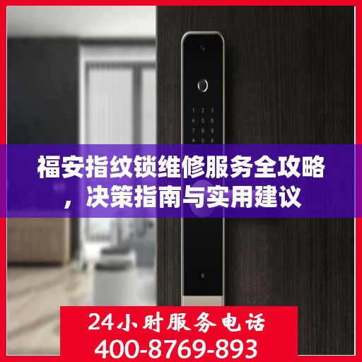 福安指纹锁维修服务全攻略，决策指南与实用建议