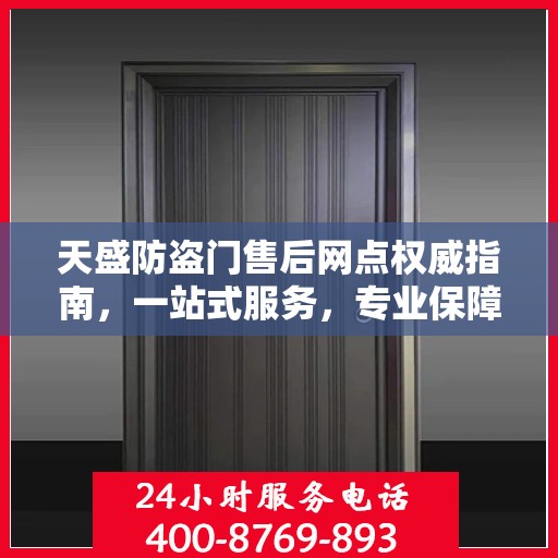 天盛防盗门售后网点权威指南，一站式服务，专业保障安全之门