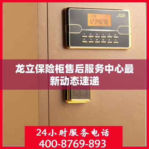 龙立保险柜售后服务中心最新动态速递