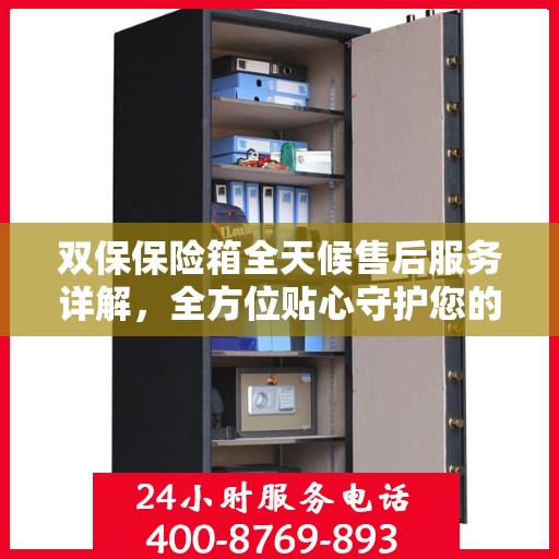 双保保险箱全天候售后服务详解，全方位贴心守护您的安全需求攻略