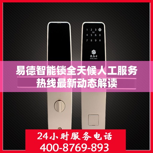 易德智能锁全天候人工服务热线最新动态解读