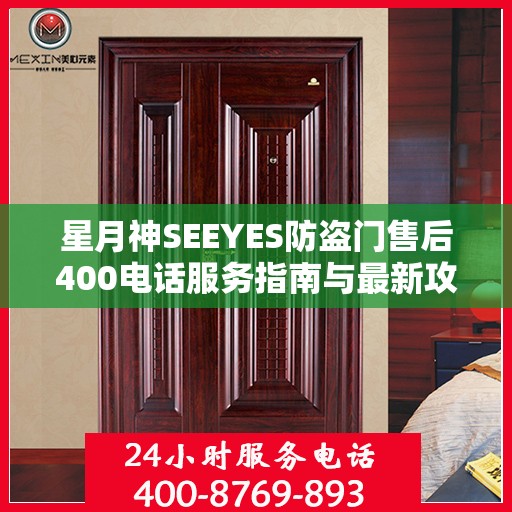 星月神SEEYES防盗门售后400电话服务指南与最新攻略解析