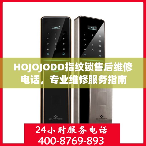 HOJOJODO指纹锁售后维修电话，专业维修服务指南