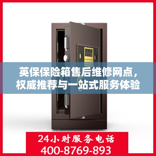 英保保险箱售后维修网点，权威推荐与一站式服务体验