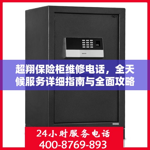 超翔保险柜维修电话，全天候服务详细指南与全面攻略