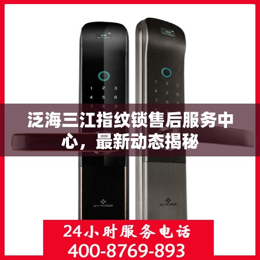 泛海三江指纹锁售后服务中心，最新动态揭秘