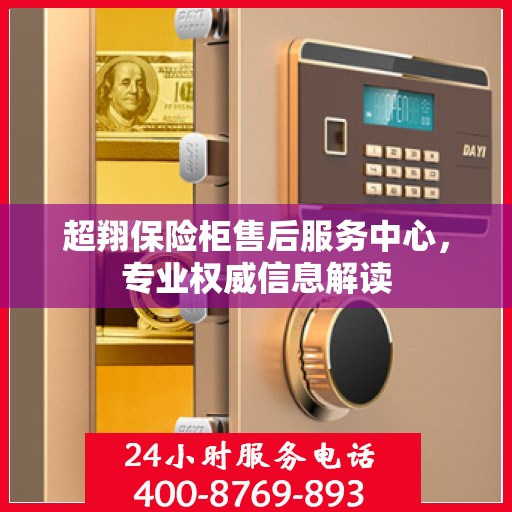 超翔保险柜售后服务中心，专业权威信息解读