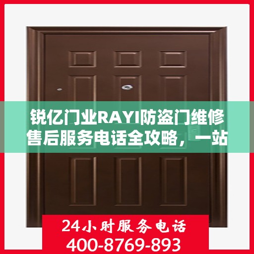 锐亿门业RAYI防盗门维修售后服务电话全攻略，一站式解决方案，贴心服务体验