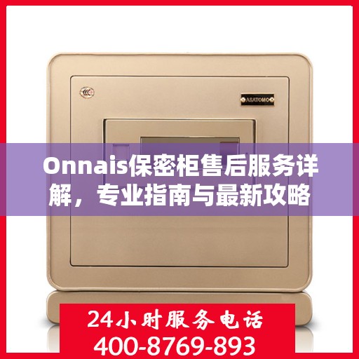 Onnais保密柜售后服务详解，专业指南与最新攻略