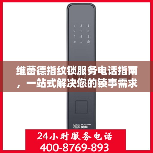 维蕾德指纹锁服务电话指南，一站式解决您的锁事需求