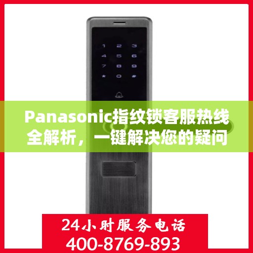 Panasonic指纹锁客服热线全解析，一键解决您的疑问与需求
