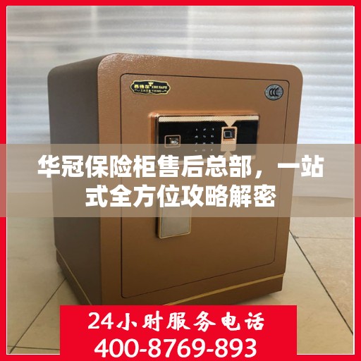 华冠保险柜售后总部，一站式全方位攻略解密