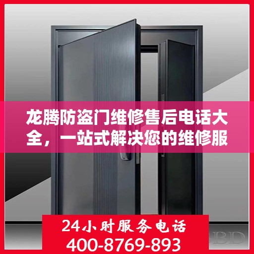 龙腾防盗门维修售后电话大全，一站式解决您的维修服务需求