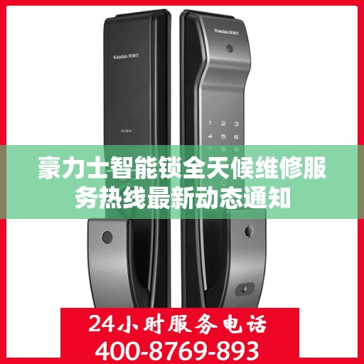 豪力士智能锁全天候维修服务热线最新动态通知