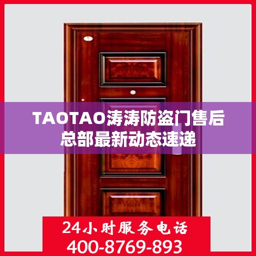 TAOTAO涛涛防盗门售后总部最新动态速递