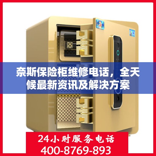 奈斯保险柜维修电话，全天候最新资讯及解决方案