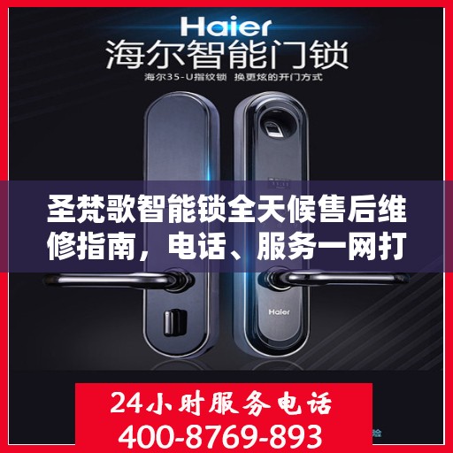 圣梵歌智能锁全天候售后维修指南，电话、服务一网打尽
