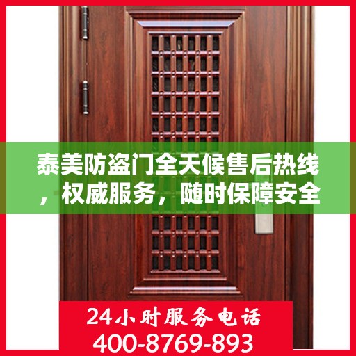 泰美防盗门全天候售后热线，权威服务，随时保障安全之门畅通无阻