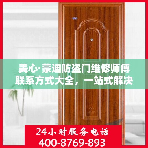 美心·蒙迪防盗门维修师傅联系方式大全，一站式解决您的维修需求攻略
