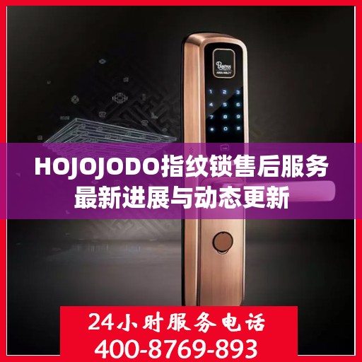 HOJOJODO指纹锁售后服务最新进展与动态更新