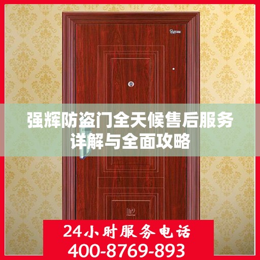 强辉防盗门全天候售后服务详解与全面攻略