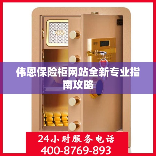 伟恩保险柜网站全新专业指南攻略