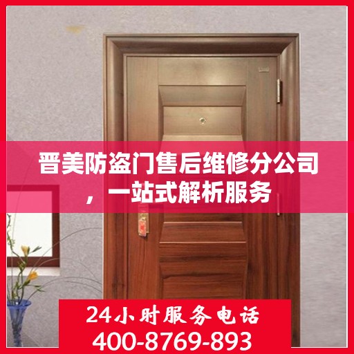 晋美防盗门售后维修分公司，一站式解析服务