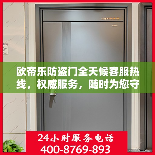 欧帝乐防盗门全天候客服热线，权威服务，随时为您守候