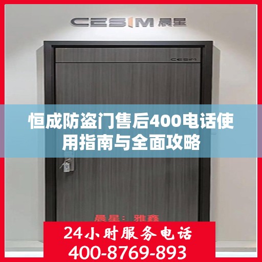 恒成防盗门售后400电话使用指南与全面攻略