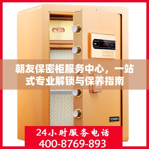 朝友保密柜服务中心，一站式专业解锁与保养指南