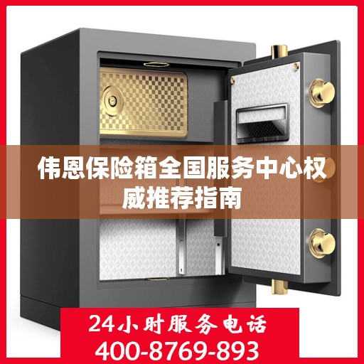 伟恩保险箱全国服务中心权威推荐指南
