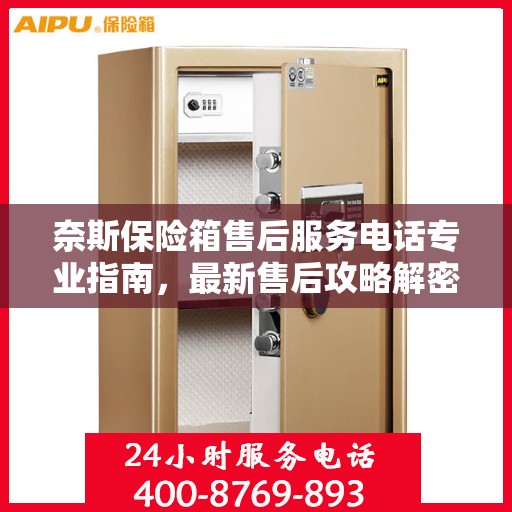 奈斯保险箱售后服务电话专业指南，最新售后攻略解密