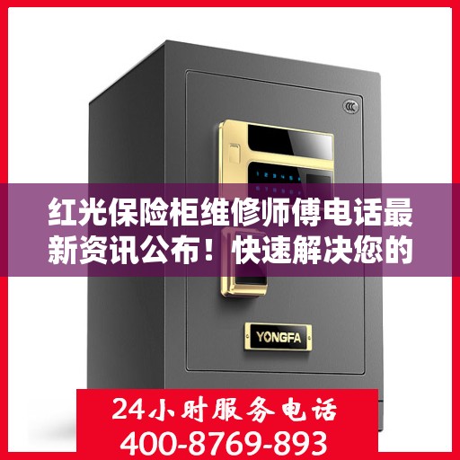红光保险柜维修师傅电话最新资讯公布！快速解决您的维修需求