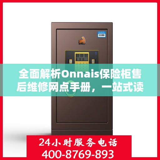 全面解析Onnais保险柜售后维修网点手册，一站式读懂维修保障服务