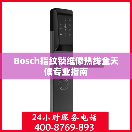 Bosch指纹锁维修热线全天候专业指南