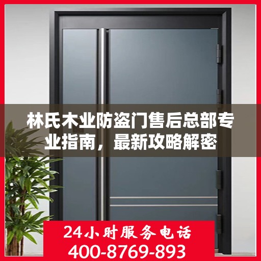 林氏木业防盗门售后总部专业指南，最新攻略解密