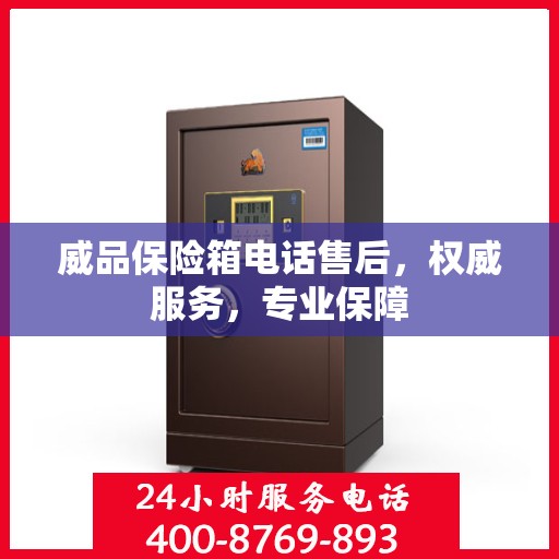 威品保险箱电话售后，权威服务，专业保障
