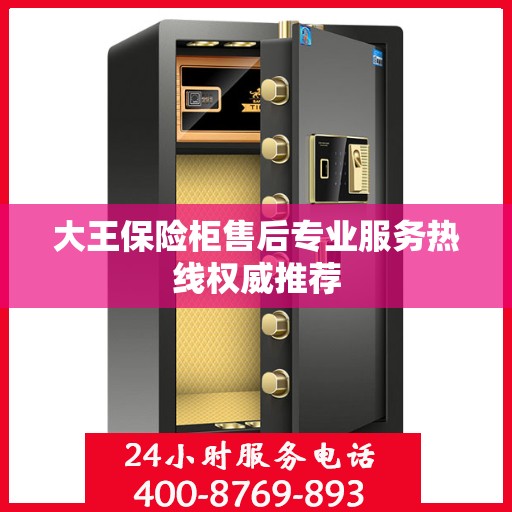 大王保险柜售后专业服务热线权威推荐