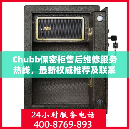 Chubb保密柜售后维修服务热线，最新权威推荐及联系方式