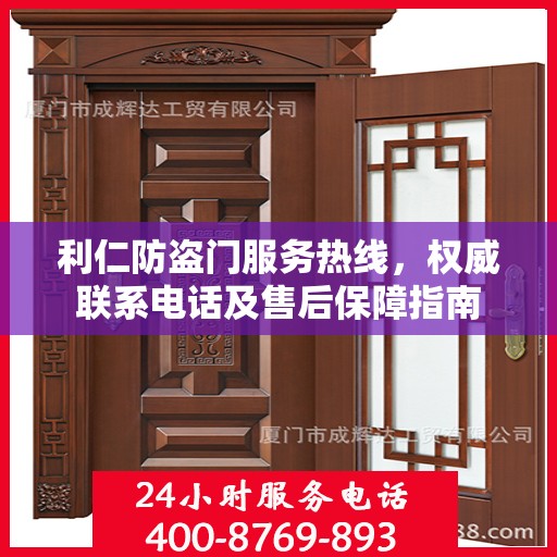 利仁防盗门服务热线，权威联系电话及售后保障指南