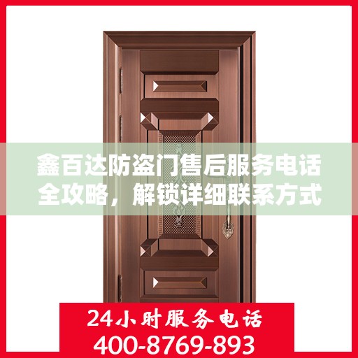 鑫百达防盗门售后服务电话全攻略，解锁详细联系方式与优质服务体验