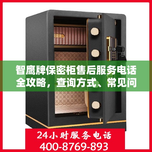 智鹰牌保密柜售后服务电话全攻略，查询方式、常见问题解答及全方位服务指南